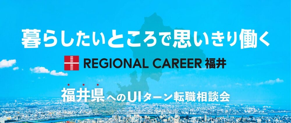 【オンライン・電話】8月25日(月)～8月30日(土)「暮らしたいところで思いきり働く」福井県UIターン転職相談会