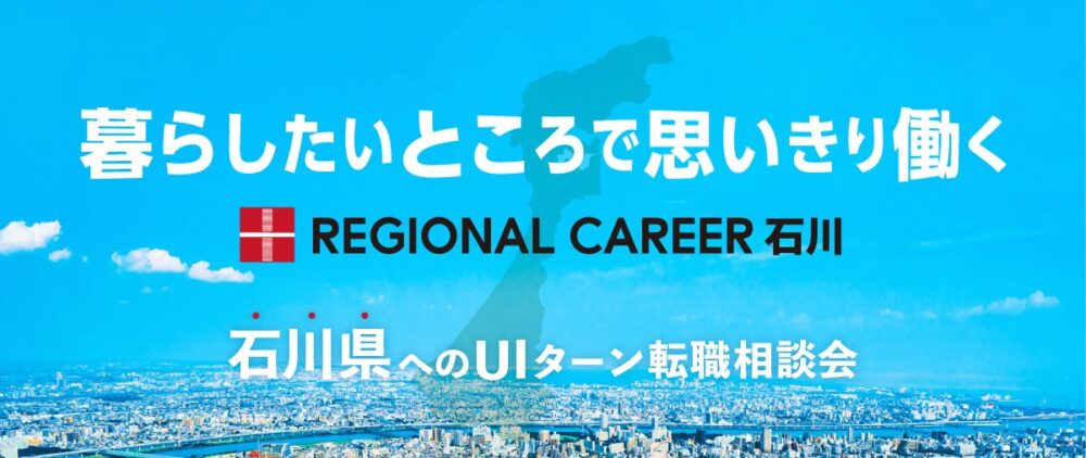 【オンライン・電話】「暮らしたいところで思いきり働く」石川県UIターン転職相談会 2月17日(月)～2月22日(土)